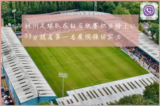 杭州足球队在钻石联赛积分榜上以73分稳居第一名展现强劲实力
