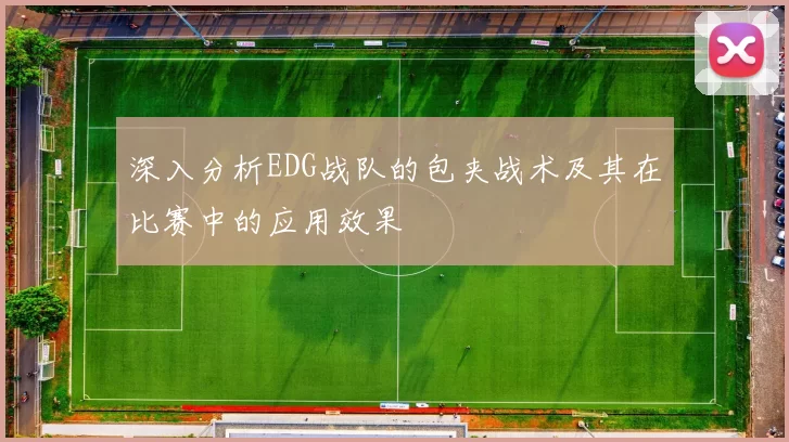 深入分析EDG战队的包夹战术及其在比赛中的应用效果