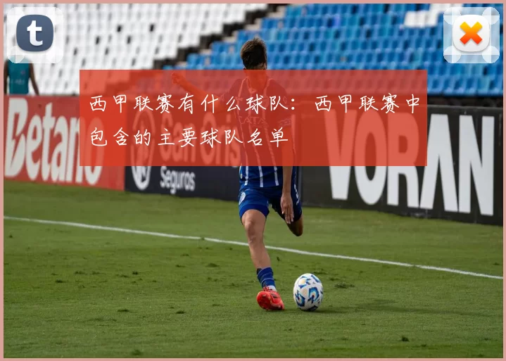 西甲联赛有什么球队：西甲联赛中包含的主要球队名单