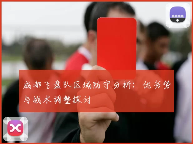 成都飞盘队区域防守分析：优劣势与战术调整探讨