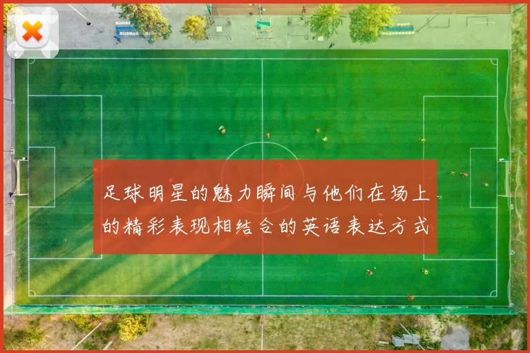 足球明星的魅力瞬间与他们在场上的精彩表现相结合的英语表达方式