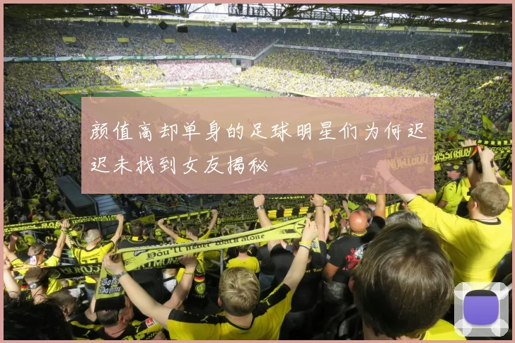 颜值高却单身的足球明星们为何迟迟未找到女友揭秘