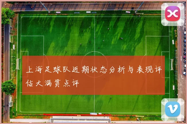 上海足球队近期状态分析与表现评估大满贯点评