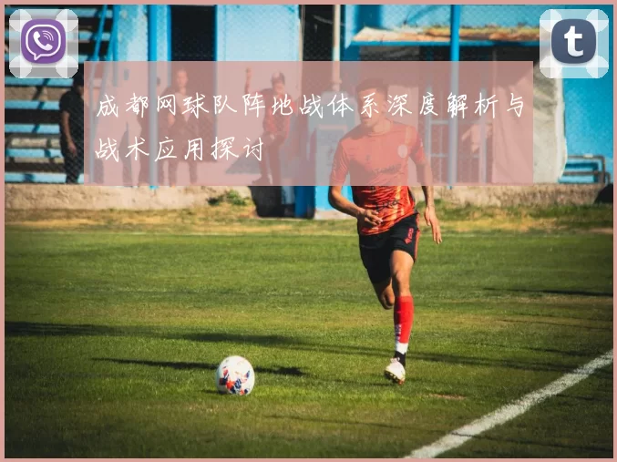 成都网球队阵地战体系深度解析与战术应用探讨