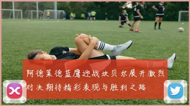 阿德莱德蓝鹰迎战坎贝尔展开激烈对决期待精彩表现与胜利之路