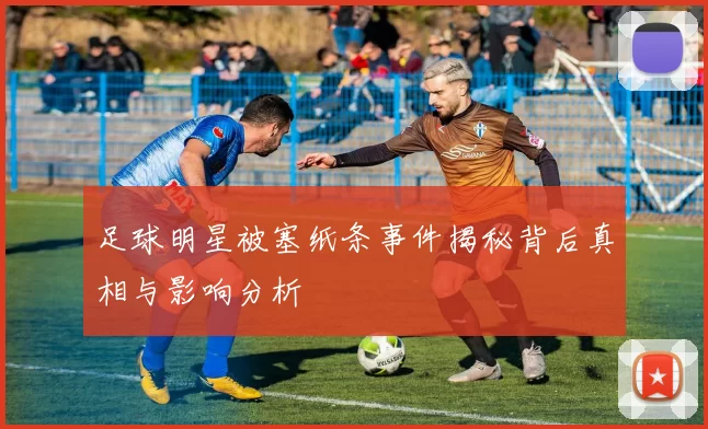 足球明星被塞纸条事件揭秘背后真相与影响分析