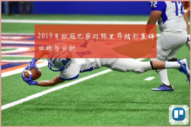 2019年欧冠巴萨对阵里昂精彩集锦回顾与分析