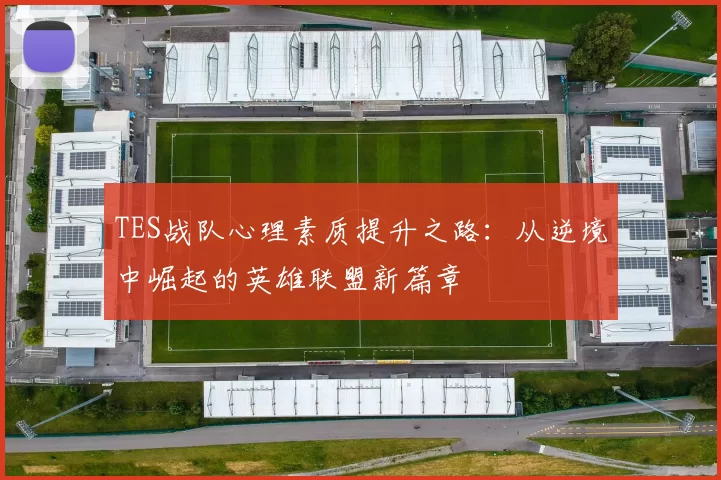 TES战队心理素质提升之路：从逆境中崛起的英雄联盟新篇章