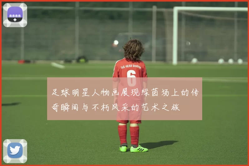 足球明星人物画展现绿茵场上的传奇瞬间与不朽风采的艺术之旅