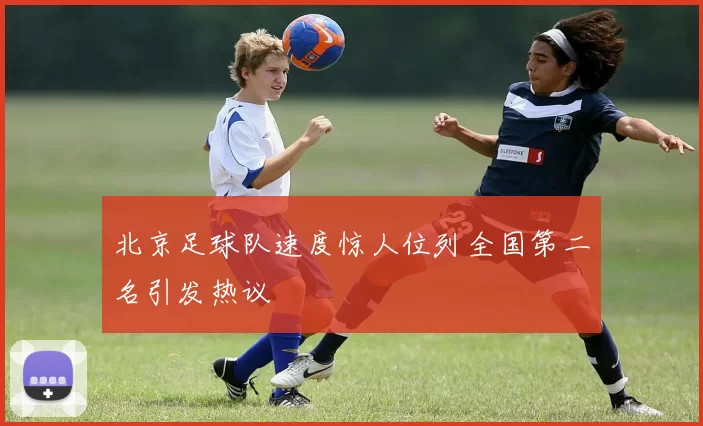 北京足球队速度惊人位列全国第二名引发热议