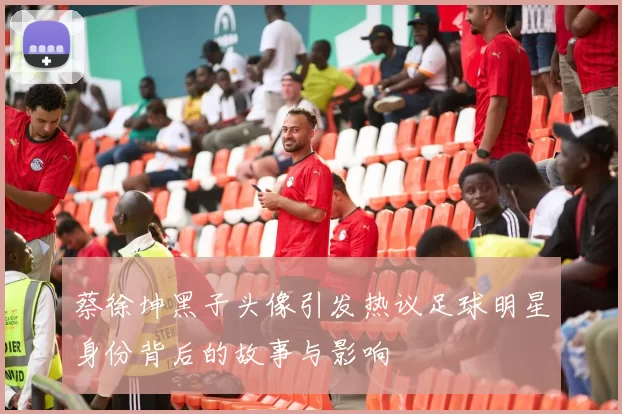 蔡徐坤黑子头像引发热议足球明星身份背后的故事与影响