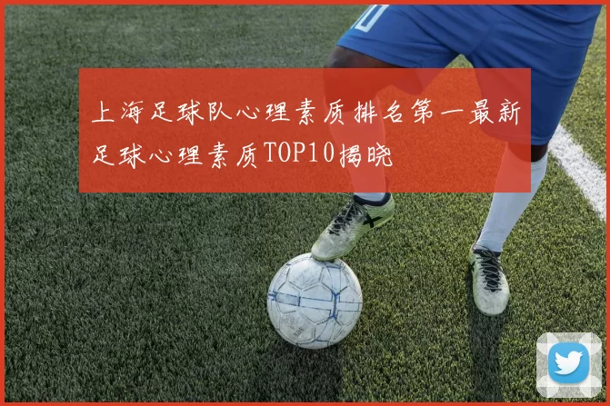 上海足球队心理素质排名第一最新足球心理素质TOP10揭晓